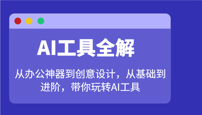AI工具全解:从办公神器到创意设计,从基础到进阶,带你玩转AI工具-星火轻创