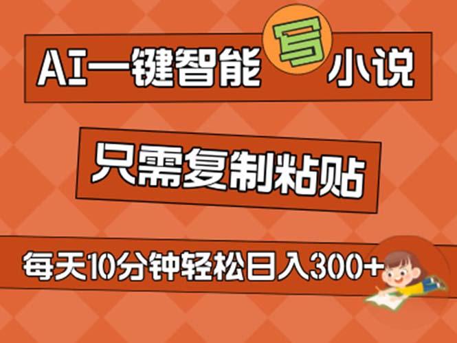 AI一键智能写小说，无脑复制粘贴，小白也能成为小说家 不用推文日入200+-星火轻创