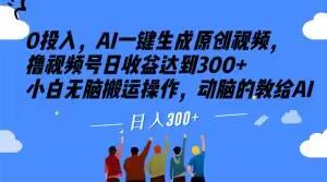 0投入，AI一键生成原创视频，撸视频号日收益达到300+小白无脑搬运操作，动脑的教给AI【揭秘】-星火轻创