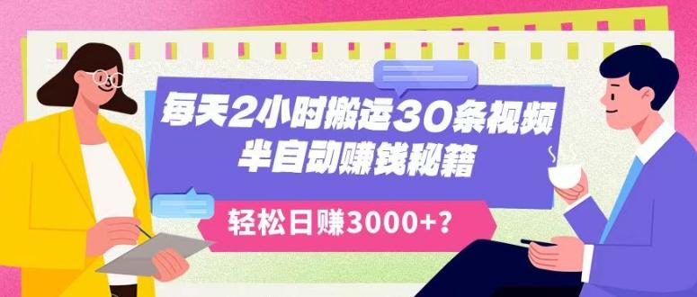 每天2小时搬运30条视频，半自动赚钱秘籍，轻松日赚3000+？-星火轻创