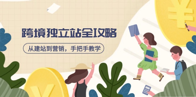 跨境独立站全攻略，从建站到营销，手把手教学，资源全推荐！-星火轻创