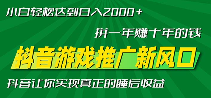 新风口抖音游戏推广—拼一年赚十年的钱，小白每天一小时轻松日入2000＋-星火轻创