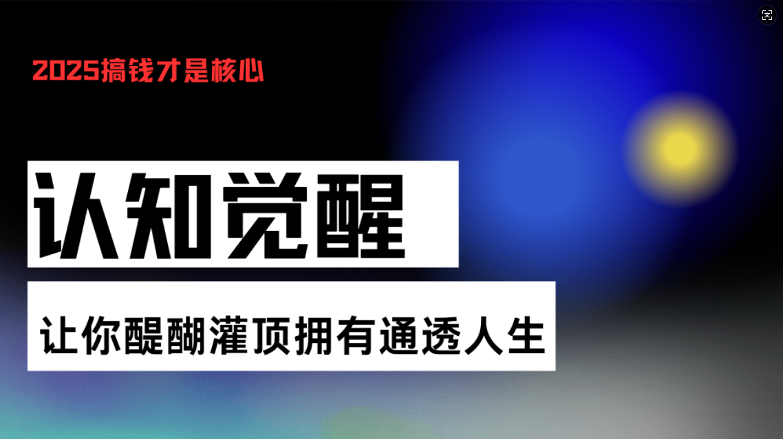 认知觉醒，让你醍醐灌顶拥有通透人生，掌握强大的秘密！觉醒开悟课-星火轻创