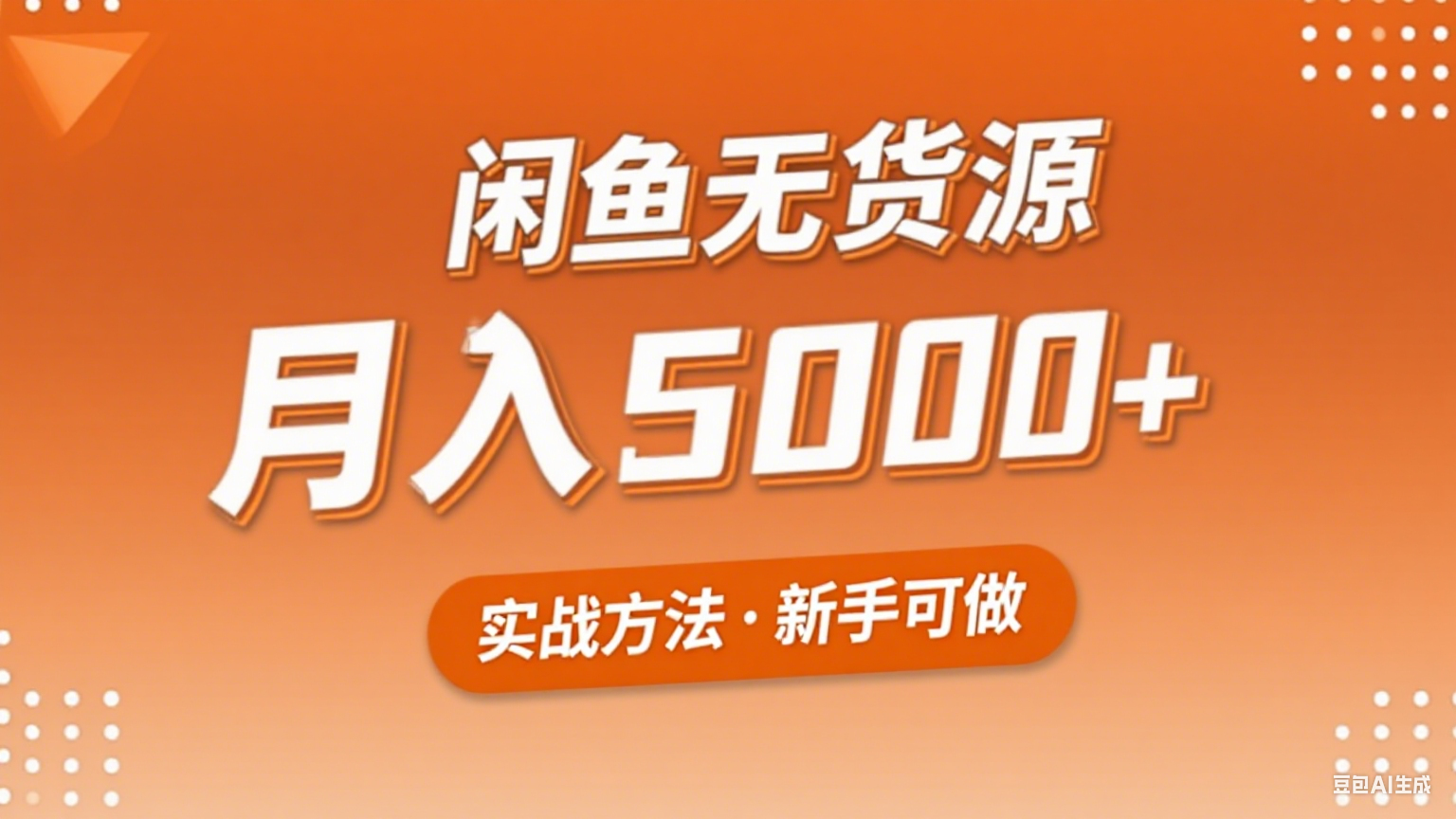 2025年闲鱼无货源副业赚钱项目，新手小白月入5000+实战方法-星火轻创