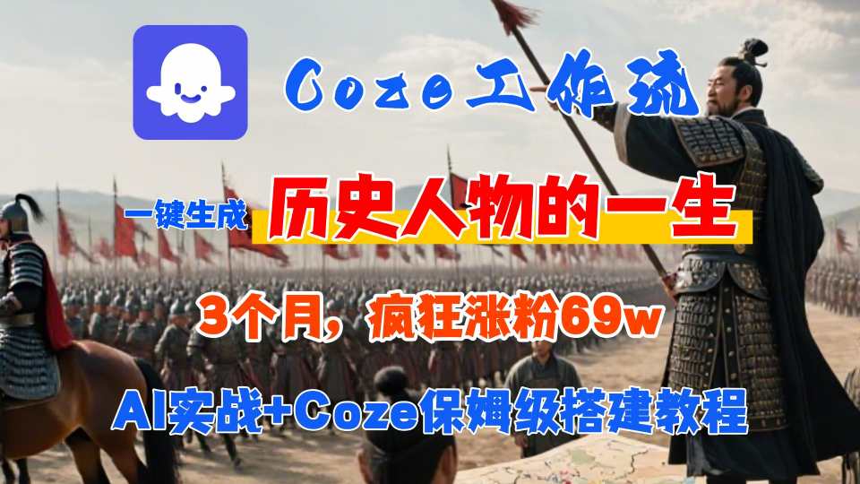 Coze工作流从0-1保姆级搭建教程，3个月涨粉69W，AI智能体一键生成历史人物一生视频，3分钟出一条，条条万赞-星火轻创