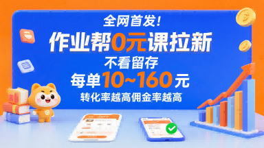 全网首发！作业帮0元课拉新，不存在留存，每单最低10米，转化率越高佣金率越高-星火轻创
