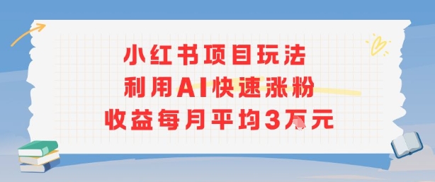 小红书商单项目新玩法，利用AI快速涨粉收益每月平均3W-星火轻创