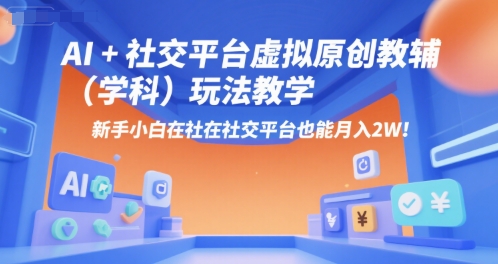AI+小红书虚拟原创教辅(学科)玩法教学，新手小白在小红书也能月入2W(更新)-星火轻创