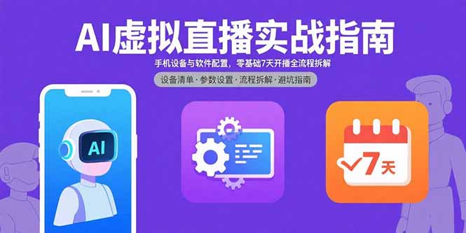 AI虚拟直播实战指南，手机设备与软件配置，零基础7天开播全流程拆解-星火轻创