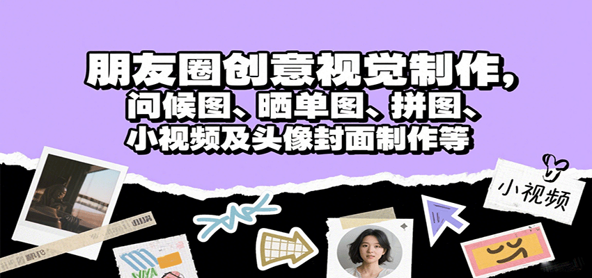 朋友圈创意视觉制作，问候图、晒单图、拼图、小视频及头像封面制作等-星火轻创