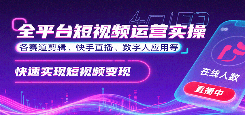 全平台短视频运营实操，各赛道剪辑、快手直播、数字人应用等，快速实现短视频变现-星火轻创