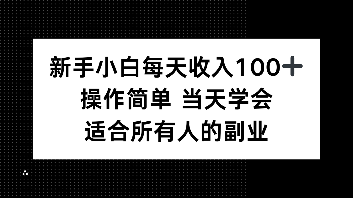 新手小白每天收入100+，操作简单 当天学会 ，适合所有人的副业-星火轻创