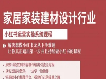 家居家装建材设计行业小红书运营实操系统课程，解决想做小红书无从下手难题让你真正踏出第一步-星火轻创