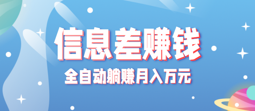 零成本零门槛信息差项目，只需一部手机实现全自动躺赚月入万元-星火轻创