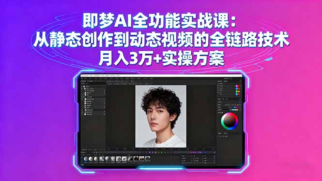 即梦AI全功能实战课：从静态创作到动态视频的全链路技术 月入3万+实操方案-星火轻创