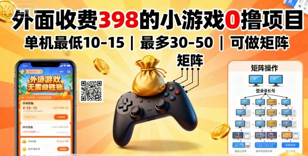 外面收费398的小游戏0撸项目，单机最低10-15，最多30-50单机，可以做矩阵-星火轻创