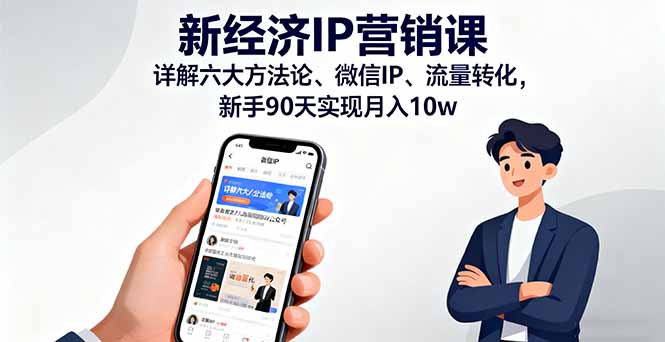 新经济IP营销课：详解六大方法论、微信IP、流量转化，新手90天实现月入10w-星火轻创