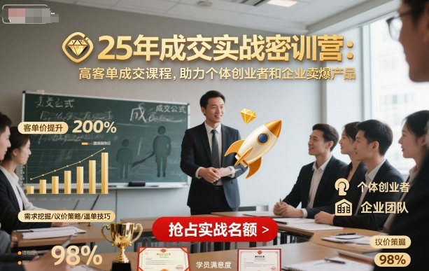25年成交实战密训营，高客单成交课程，助力个体创业者和企业卖爆产品-星火轻创