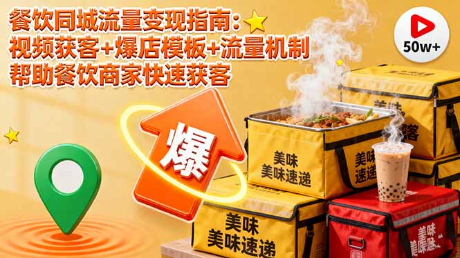 餐饮同城流量变现指南：视频获客+爆店模板+流量机制 帮助餐饮商家快速获客-星火轻创