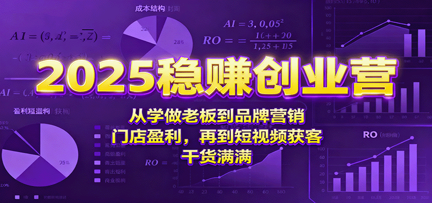 2025稳赚创业营:从学做老板到品牌营销、门店盈利,再到短视频获客,干货满满-星火轻创