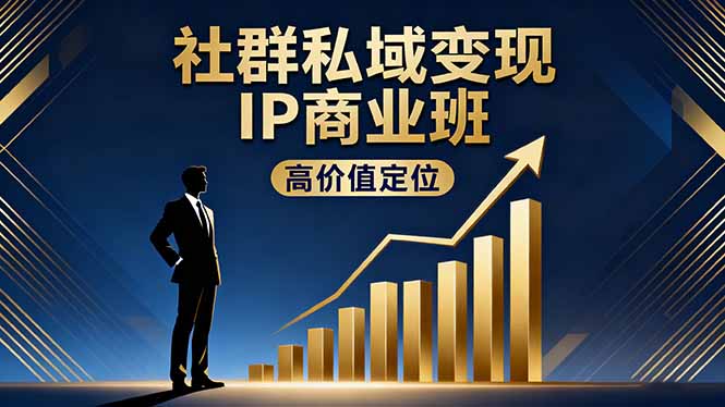 社群私域变现IP商业班，高价值定位,精准引流,私聊成交，实践年盈利破百万-星火轻创
