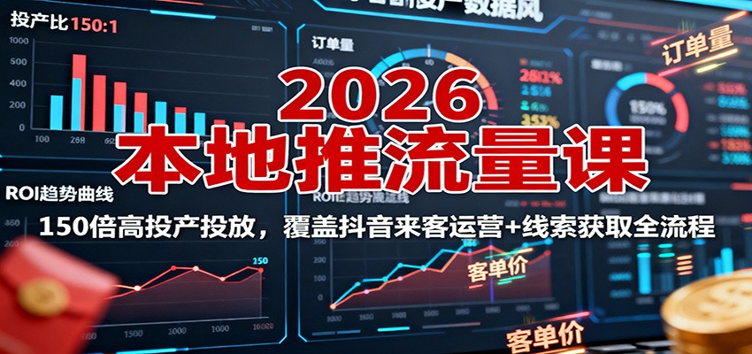 2026本地推流量课:150倍高投产投放,覆盖抖音来客运营+线索获取全流程-星火轻创