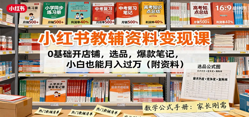 小红书教辅资料变现课：0基础开店铺，选品，爆款笔记，小白也能月入过万(附资料)-星火轻创