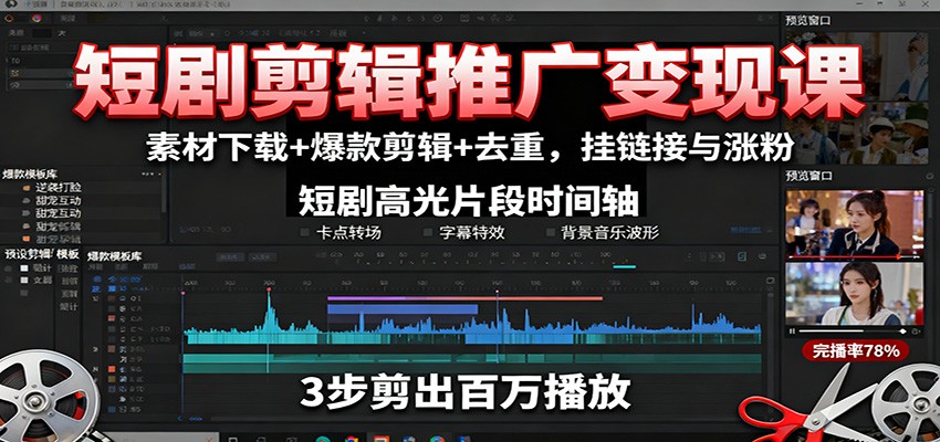 短剧剪辑推广变现课：素材下载+爆款剪辑+去重，挂链接与涨粉-星火轻创