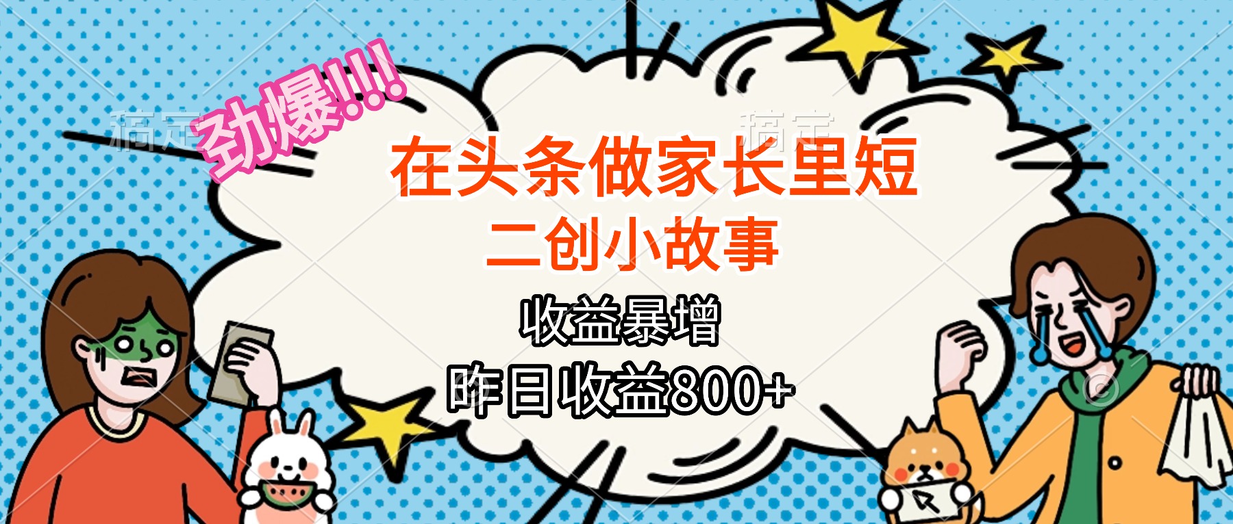 【劲爆】在头条做家长里短二创小故事，收益暴增，月入2W+-星火轻创
