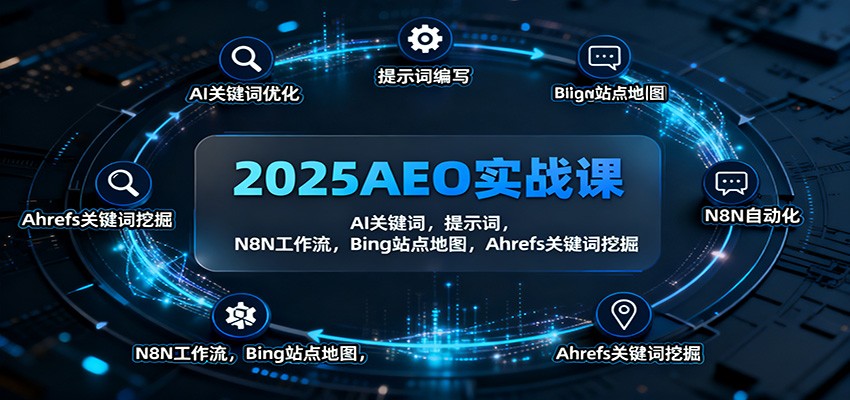 2025AEO实战课：AI关键词，提示词，N8N工作流，Bing站点地图，Ahrefs关键词挖掘-星火轻创