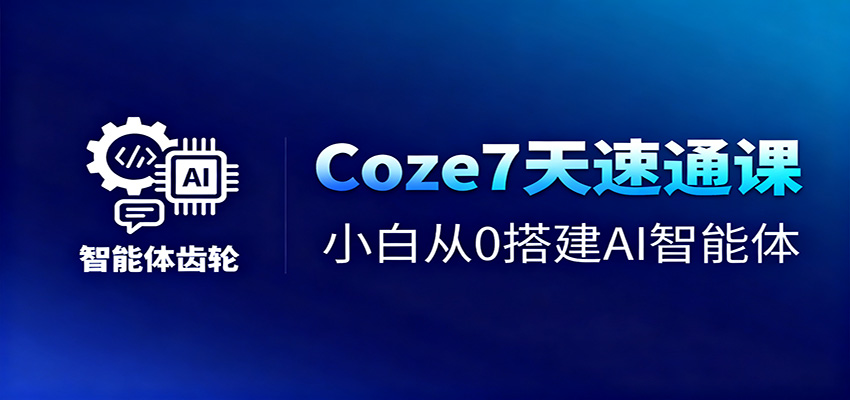 Coze7天速通课,小白从0搭建AI智能体+短视频工作流-星火轻创