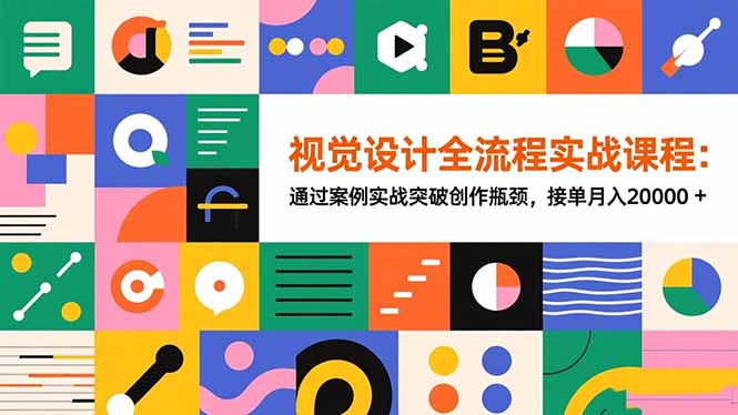 视觉设计全流程实战课程：通过案例实战突破创作瓶颈，接单月入20000+-星火轻创