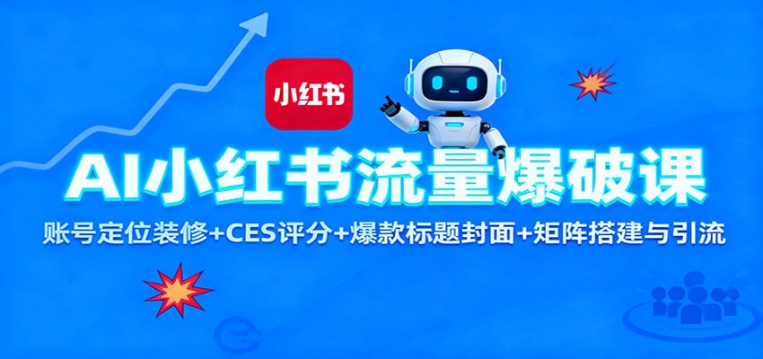 AI小红书流量爆破课:账号定位装修+CES 评分+爆款标题封面+矩阵搭建与引流-星火轻创