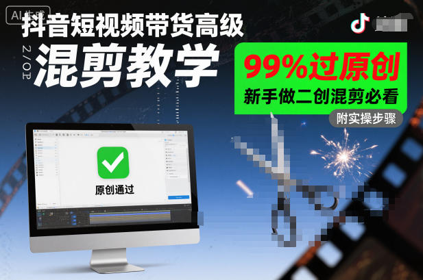 抖音短视频带货高级混剪教学，99%过原创，新手做二创混剪必看-星火轻创