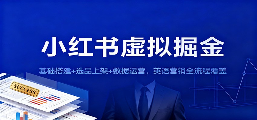 小红书虚拟掘金：基础搭建+选品上架+数据运营，英语营销全流程覆盖-星火轻创