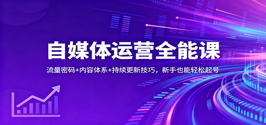 自媒体运营全能课：流量密码+内容体系+持续更新技巧，新手也能轻松起号-星火轻创