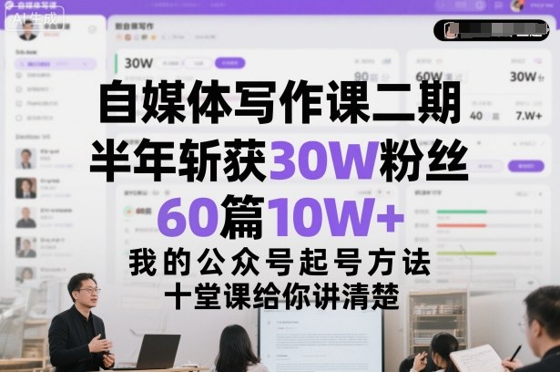 自媒体写作课二期，半年斩获30W粉丝，60篇10W+，我的公众号起号方法论，十堂课给你讲清楚-星火轻创