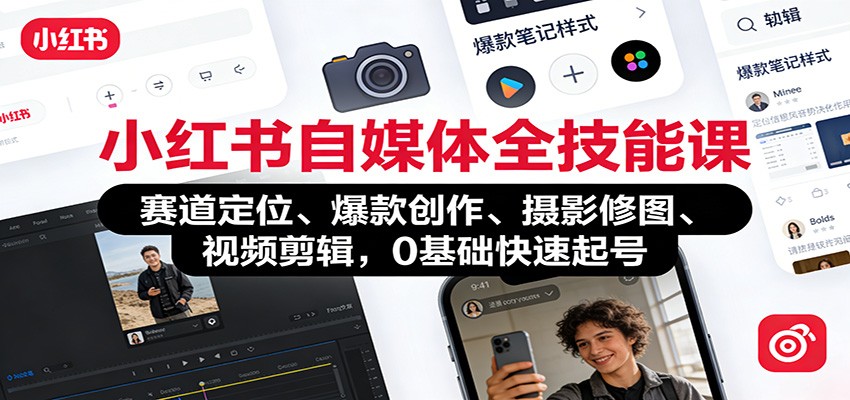 小红书自媒体全技能课：赛道定位、 爆款创作、摄影修图、视频剪辑，0基础快速起号-星火轻创