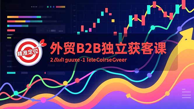 外贸B2B独立获客课，Facebook主页搭建、消息互动广告、精准定位，打造高询盘系统-星火轻创