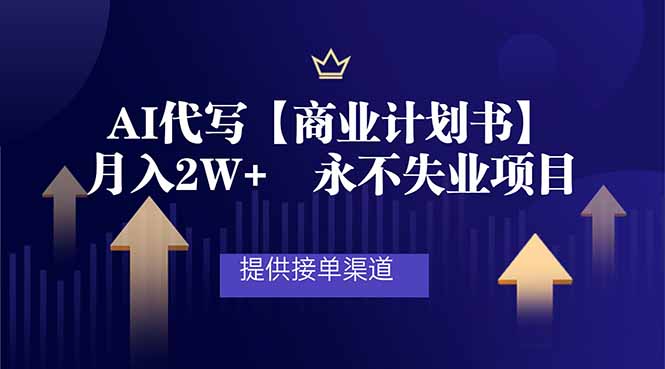 AI代写商业计划书，月入2W+，提供接单渠道，永不失业项目-星火轻创