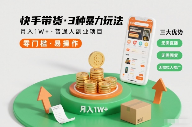 快手带货3种暴力玩法，月入1W+，无需直播、无需囤货、无需拉人推广，适合普通人副业项目-星火轻创
