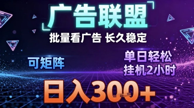 最新广告联盟全自动掘金，长期稳定，单窗口最高收益30+，可矩阵日入3张【揭秘】-星火轻创