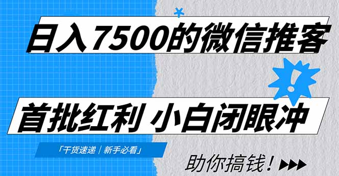 日入7500的微信推客，首批红利，自用省钱、分享赚钱，0门槛小白闭眼冲！-星火轻创