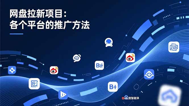 网盘拉新项目：各个平台的推广方法，公众号、截留玩法，微博，B站，百度智能体-星火轻创