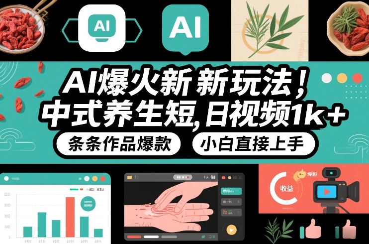 AI爆火新玩法，中式养生短视频，日收益1k+条条作品爆款，小白直接上手，附详细教程-星火轻创