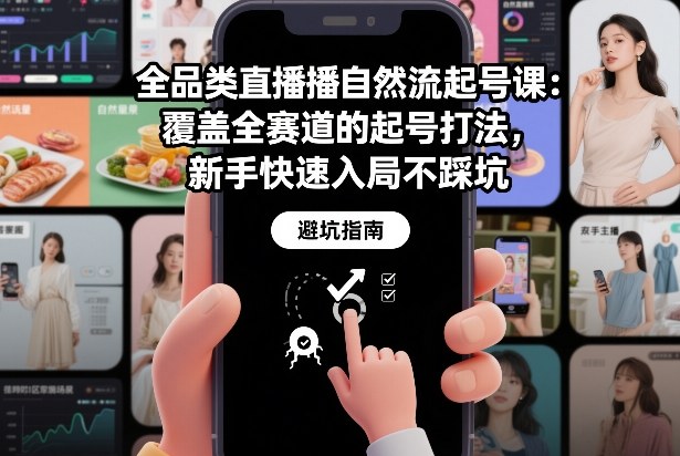 全品类直播自然流起号课：覆盖全赛道的起号打法，新手快速入局不踩坑-星火轻创