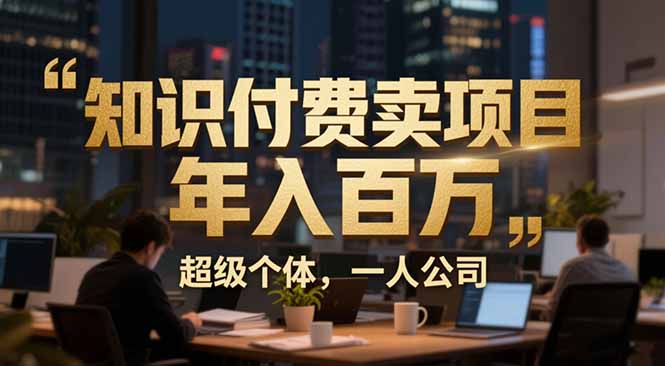 从0到年入百万：超级个体实战心得公开，个人IP×精准引流×成交系统全拆解-星火轻创