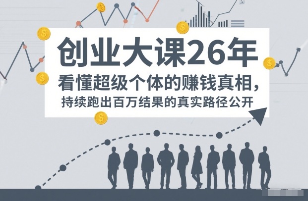 百万IP成交创业大课26年，看懂超级个体的賺钱真相，持续跑出百万结果的真实路径公开-星火轻创