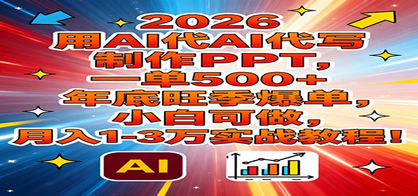 2026用AI代写制作PPT,一单500+,年底旺季爆单,小白可做,月入1-3万实战教程-星火轻创
