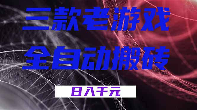 三款老游戏全自动搬砖，无需人工，日入1k，新手小白轻松做！-星火轻创